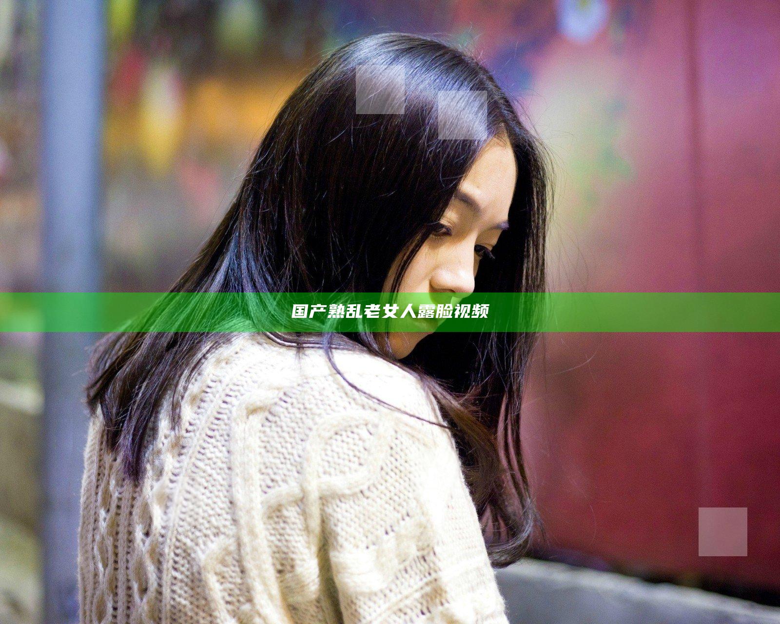 国产熟乱老女人露脸视频