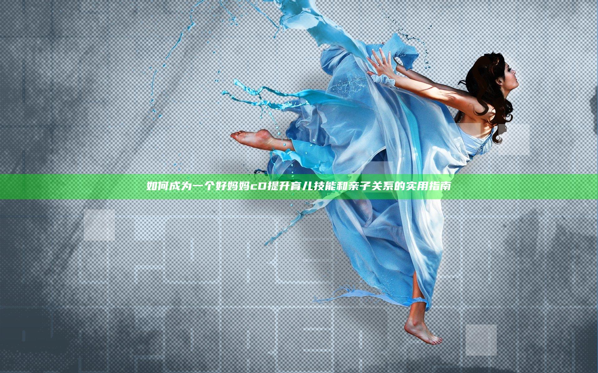 如何成为一个好妈妈cD 提升育儿技能和亲子关系的实用指南
