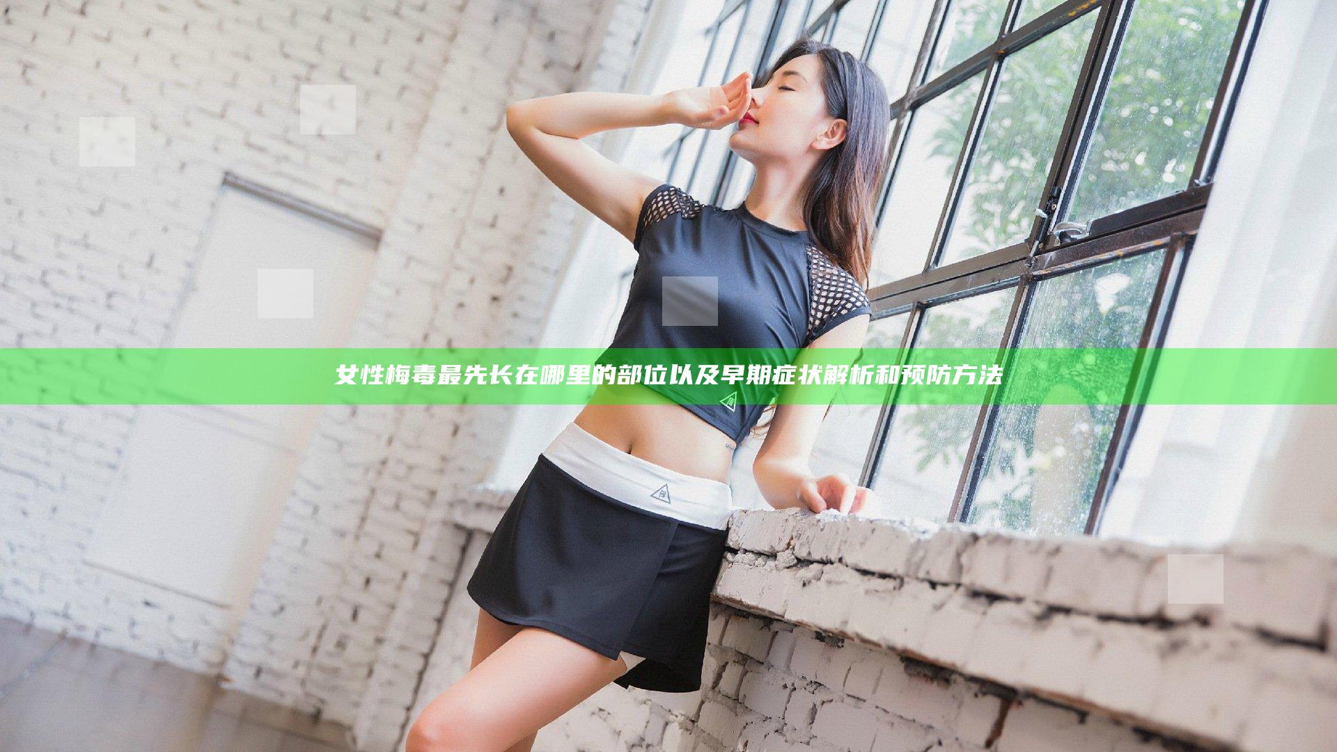 女性梅毒最先长在哪里的部位以及早期症状解析和预防方法