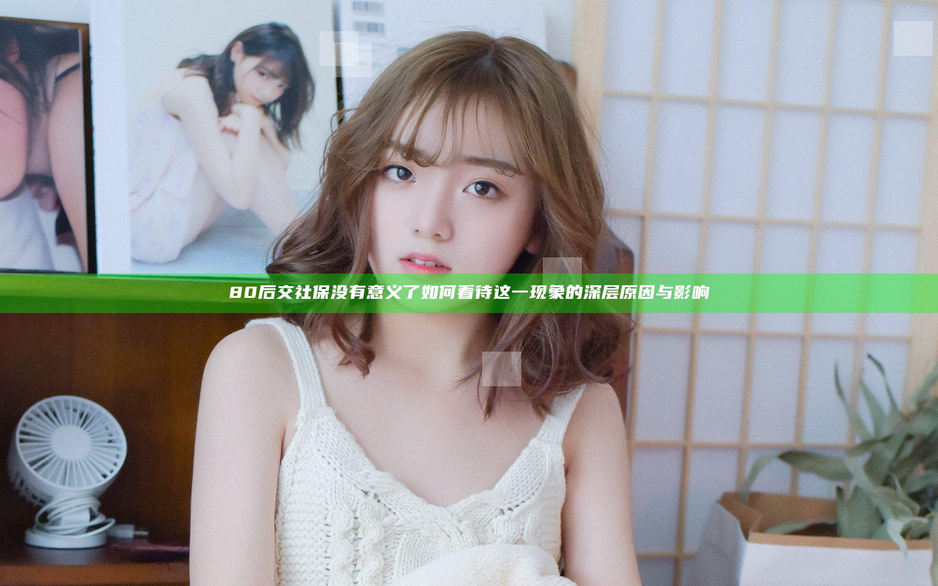 80后交社保没有意义了 如何看待这一现象的深层原因与影响