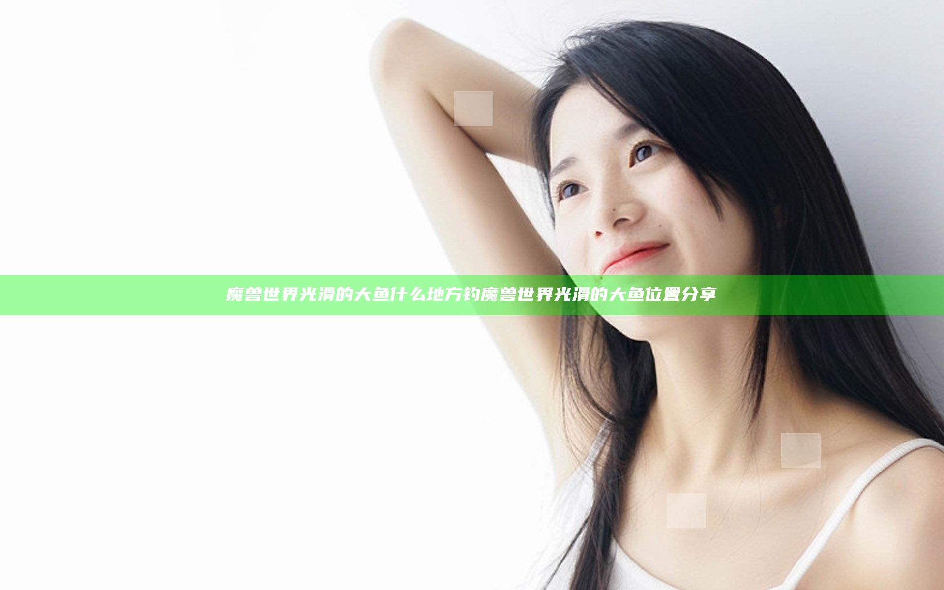 魔兽世界光滑的大鱼什么地方钓 魔兽世界光滑的大鱼位置分享