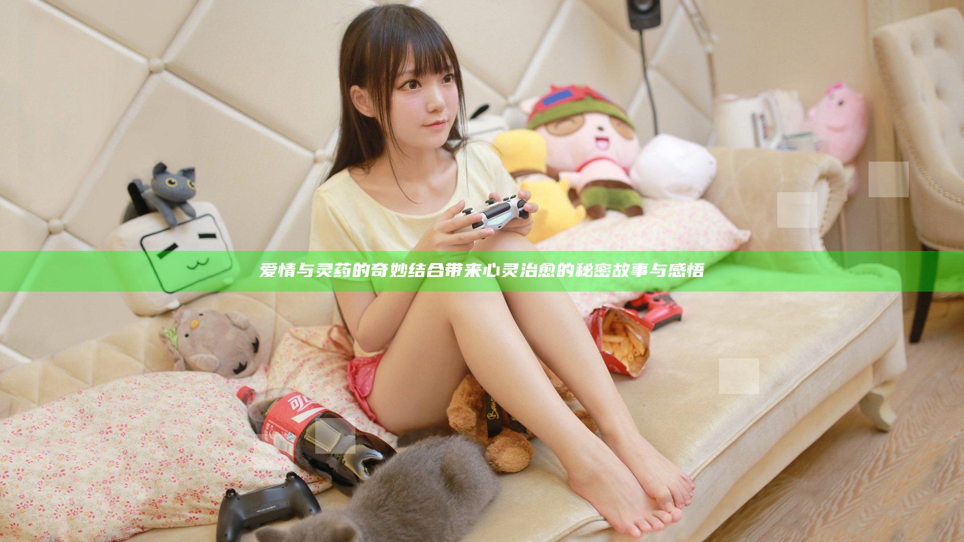 爱情与灵药的奇妙结合带来心灵治愈的秘密故事与感悟