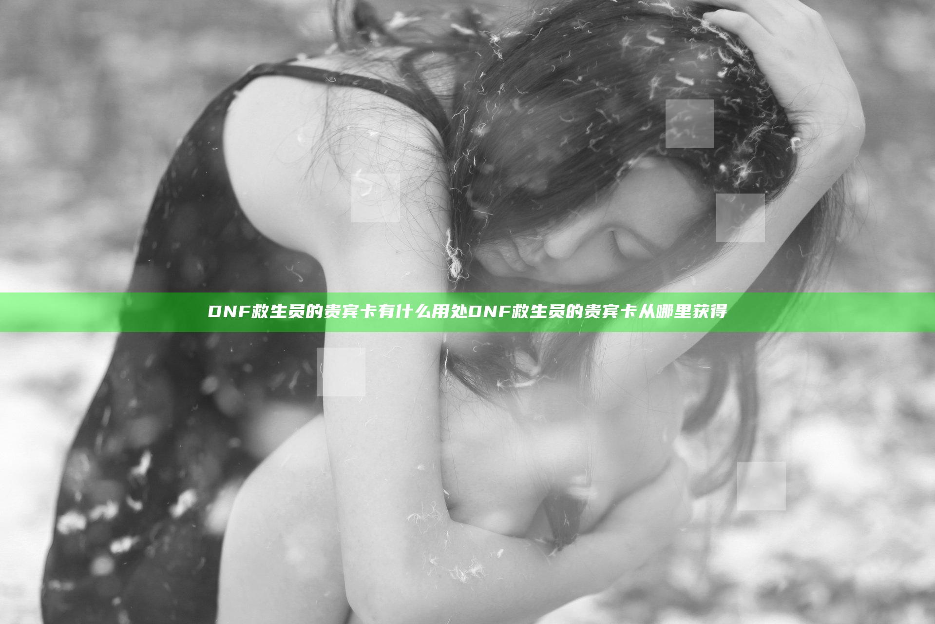 DNF救生员的贵宾卡有什么用处 DNF救生员的贵宾卡从哪里获得
