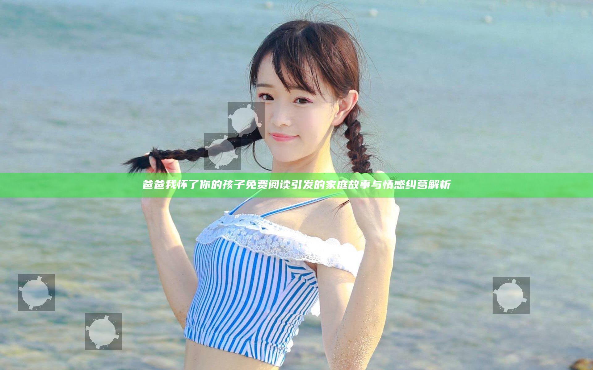 爸爸我怀了你的孩子免费阅读引发的家庭故事与情感纠葛解析