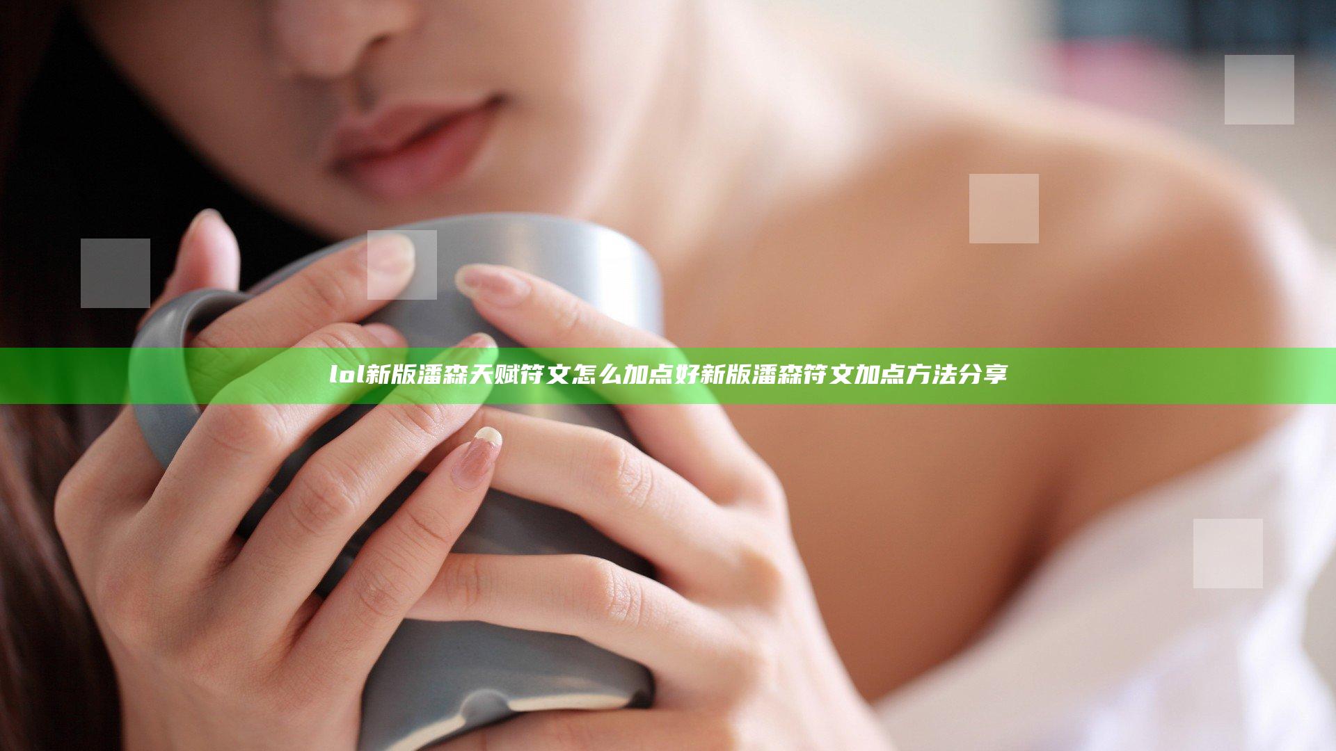 lol新版潘森天赋符文怎么加点好 新版潘森符文加点方法分享